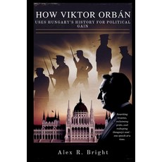 (영문도서)How Viktor Orbán Uses Hungary's History for Political Gain: Past That Won't Die Paperback, Independently Published, English, 9798243014700