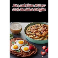 (영문도서) Rise and Shine: 99 Low Carb Breakfast Delights Paperback, Independently Published, English, 9798864520901