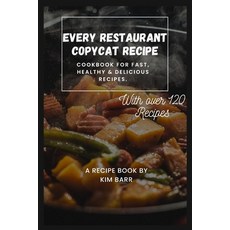 (영문도서) Every Restaurant Copycat Recipe: Cookbook for Fast Healthy & Delicious Recipes. Paperback, Independently Published, English, 9798385673322