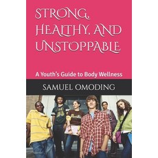 (영문도서)Strong Healthy and Unstoppable: A Youth's Guide to Body Wellness Paperback, Independently Published, English, 9798272966520