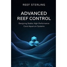 (영문도서)Advanced Reef Control: Designing Stable High-Performance Coral Aquarium Systems... Paperback, Independently Published, English, 9798242786592