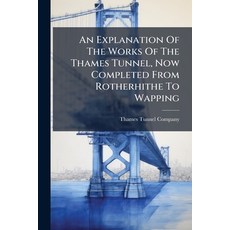 (영문도서)An Explanation Of The Works Of The Thames Tunnel Now Completed From Rotherhithe... Paperback, Nabu Press, English, 9781179581132