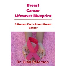 (영문도서) Breast Cancer Lifesaver Blueprint: 5 Known Facts About Breast Cancer Paperback, Independently Published, English, 9798372452596
