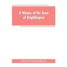 (영문도서)A History of the Town of Brightlingsea: A Member of the Cinque Ports Paperback, Alpha Edition, English, 9789353602772