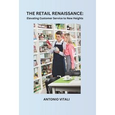 (영문도서)The Retail Renaissance: Elevating Customer Service to New Heights Paperback, Independently Published, English, 9798324501747