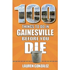 (영문도서) 100 Things to Do in Gainesville Before You Die Paperback, Reedy Press, English, 9781681065359