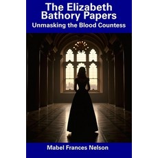 (영문도서) The Elizabeth Bathory Papers: Unmasking the Blood Countess Paperback, Independently Published, English, 9798305627848