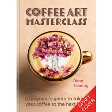 (영문도서) Coffee Art Masterclass: A Beginner's Guide to Taking Your Coffee to the Next Level Hardcover, Cassell, English, 9781788404648