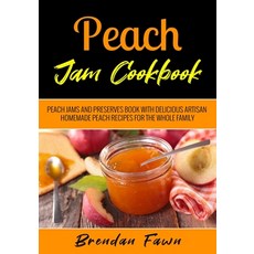 (영문도서) Peach Jam Cookbook: Peach Jams and Preserves Book with Delicious Artisan Homemade Peach Recip... Paperback, Independently Published, English, 9798682242573