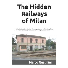 (영문도서) The Hidden Railways of Milan: A dive into the urban routes that will make you discover ancien... Paperback, Independently Published, English, 9798864971550