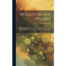(영문도서) Mosquitoes and Malaria: A Summary of Knowledge On the Subject Up to Date; With an Account of ... Hardcover, Legare Street Press, English, 9781019983362