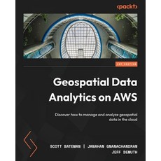(영문도서) Geospatial Data Analytics on AWS: Discover how to manage and analyze geospatial data in the c... Paperback, Packt Publishing, English, 9781804613825