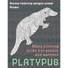 Adult Coloring Books for Pencils and Markers - Animal - Stress Relieving Designs Animal - Platypus Paperback, Independently Published