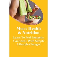 (영문도서) Men's Health & Nutrition: Learn To Feel Energetic Confident With Simple Lifestyle Changes: ... Paperback, Independently Published, English, 9798507193820