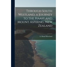 (영문도서) Through South Westland a Journey to the Haast and Mount Aspiring New Zealand Paperback, Legare Street Press, English, 9781015230309