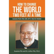 (영문도서) How to Change the World Two Feet at a Time: Lessons from the Life of Fr. Marvin Mottet Paperback, Professor's House Publishing, English, 9798989665105