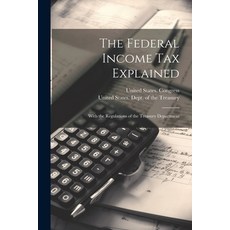 (영문도서) The Federal Income Tax Explained: With the Regulations of the Treasury Department Paperback, Legare Street Press, English, 9781021658845