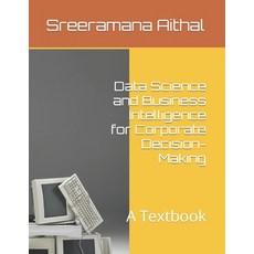 (영문도서) Data Science and Business Intelligence for Corporate Decision-Making: A Textbook Paperback, Independently Published, English, 9798878887823