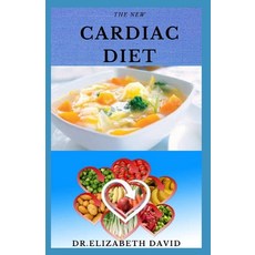 The New Cardiac Diet: Dietary Advice On Managing Heart Health With Delicious Recipes and a Meal Plan Paperback, Independently Published