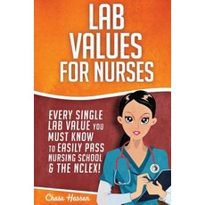Lab Values for Nurses Every Single Lab Value You Must Know to Easily Pass Nursing School & the Nclex!, Createspace Independent Publishing Platform