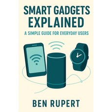 (영문도서)Smart Gadgets Explained: A Simple Guide for Everyday Users Paperback, Independently Published, English, 9798274487276