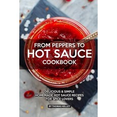 (영문도서) From Peppers to Hot Sauce Cookbook: Delicious Simple Homemade Hot Sauce Recipes for Spice Lovers Paperback, Independently Published, English, 9781076501714