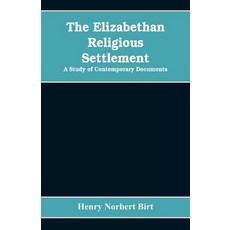 (영문도서)The Elizabethan Religious Settlement: A Study of Contemporary Documents Paperback, Alpha Edition, English, 9789353608262 Alpha Edition, English, 9789353608262