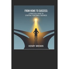 (영문도서)From home to success: A practical Guide to Starting Yor Small Business Paperback, Independently Published, English, 9798289814371