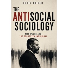 (영문도서)The Antisocial Sociology: Max Weber and the Forgotten Individual Paperback, Independently Published, English, 9798196048319
