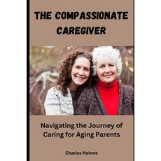 (영문도서) The Compassionate Caregiver: Navigating the Journey of Caring for Aging Parents Paperback, Independently Published, English, 9798884808638