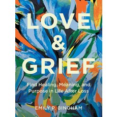 (영문도서) Love & Grief: Find Healing Meaning and Purpose in Life After Loss Hardcover, Wellfleet Press, English, 9781577154006
