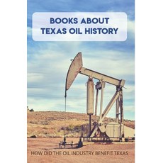 Books About Texas Oil History: How Did The Oil Industry Benefit Texas: Texas Oil Boom Books Paperback, Independently Published, English, 9798718717815