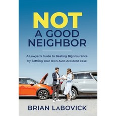 Not a Good Neighbor: A Lawyer's Guide to Beating Big Insurance by Settling Your Own Auto Accident Case Hardcover, Lioncrest Publishing, English, 9781544519715