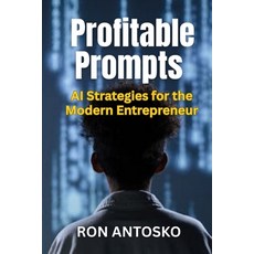 (영문도서)Profitable Prompts: AI Strategies for the Modern Entrepreneur Paperback, Independently Published, English, 9798243267373