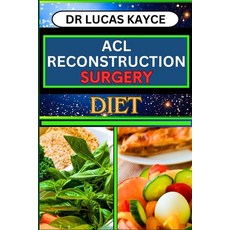 (영문도서) ACL Reconstruction Surgery Diet: Unlocking The Power Of Nutrition And Fueling Recovery For Kn... Paperback, Independently Published, English, 9798880290758