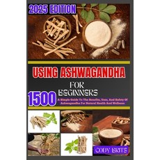 (영문도서)Using Ashwagandha for Beginners: A Simple Guide To The Benefits Uses And Safet... Paperback, Independently Published, English, 9798287471231