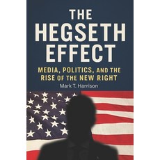 (영문도서)The Hegseth Effect: Media Politics and the Rise of the New Right: How Pete Heg... Paperback, Independently Published, English, 9798267994675