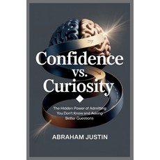 (영문도서)Confidence vs. Curiosity: The Hidden Power of Admitting You Don't Know and Askin... Paperback, Independently Published, English, 9798269369013
