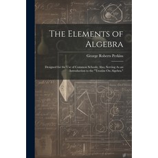 (영문도서) The Elements of Algebra: Designed for the Use of Common Schools; Also Serving As an Introduc... Paperback, Legare Street Press, English, 9781021689481