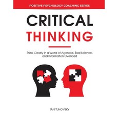 Critical Thinking: Think Clearly in a World of Agendas Bad Science and Information Overload Paperback, Independently Published