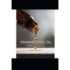 (영문도서)Frankincense Oil Uncovered: Discover the Healing Powers Beauty Secrets and Hol... Paperback, Independently Published, English, 9798293590636