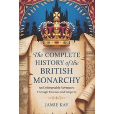 (영문도서)The Complete History of the British Monarchy: An Unforgettable Adventure Through... Paperback, Independently Published, English, 9798273743441