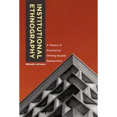Institutional Ethnography: A Theory of Practice for Writing Studies Researchers Paperback, Utah State University Press