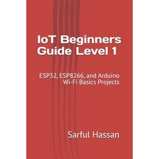 (영문도서) IoT Beginners Guide Level 1: ESP32 ESP8266 and Arduino Wi-Fi Basics Projects Paperback, Independently Published, English, 9798343645163