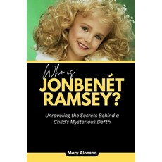 (英文書)Who is JonBenét Ramsey?： Unraveling the Secrets Behind a Child's Mysterious De*th 平裝版, 獨立出版, 英文