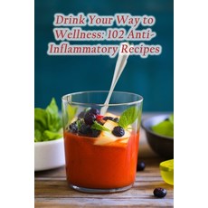 (영문도서) Drink Your Way to Wellness: 102 Anti-Inflammatory Recipes Paperback, Independently Published, English, 9798858335313