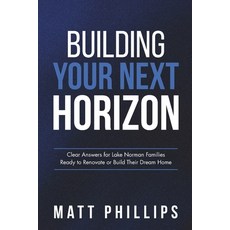 (英文圖書)Building Your Next Horizon: Clear Answers for Lake Norman Families Ready to Reno... 平裝版, Matt Phillips, 英文