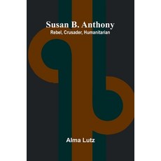 (영문도서) Susan B. Anthony; Rebel Crusader Humanitarian Paperback, Alpha Edition, English, 9789366381480