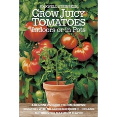 (영문도서)Grow Juicy Tomatoes Indoors or in Pots: A Beginner's Guide to Homegrown Tomatoes... Paperback, Independently Published, English, 9798286143979