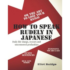 (영문도서) How to speak rudely in Japanese or the art to lose your keigo Paperback, Independently Published, English, 9798375174730